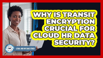 Why Is Transit Encryption Crucial For Cloud HR Data Security?