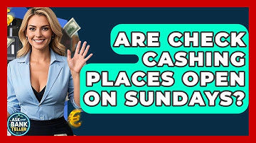 Are Check Cashing Places Open On Sundays? - Ask Your Bank Teller