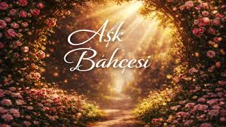 Aşk Bahçesi Hüzünden Neşeye Yolculuk Orijinal Beste