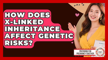 How Does X-Linked Inheritance Affect Genetic Risks? - Preparing for Pregnancy Together