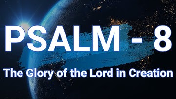 PSALM 8 - THE GLORY OF THE LORD IN CREATION