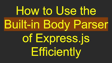 How to Use the Built-in Body Parser of Express.js Efficiently