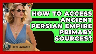 How To Access Ancient Persian Empire Primary Sources? - Middle East Insights
