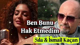 Ben Bunu Hak Etmedim Sıla & İsmail Kaçan