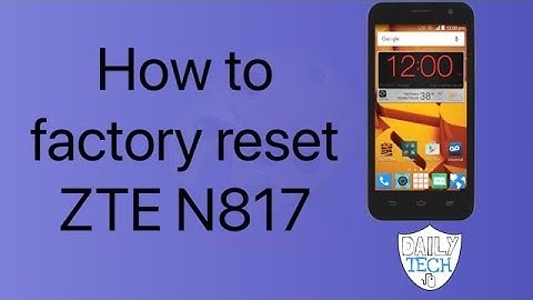 how to factory reset ZTE N817 | DT DailyTech