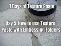 Day 5: How to use Texture Paste with Embossing Folders