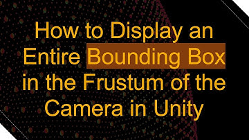 How to Display an Entire Bounding Box in the Frustum of the Camera in Unity
