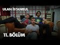 Ulan İstanbul 11. Bölüm - Full Bölüm
