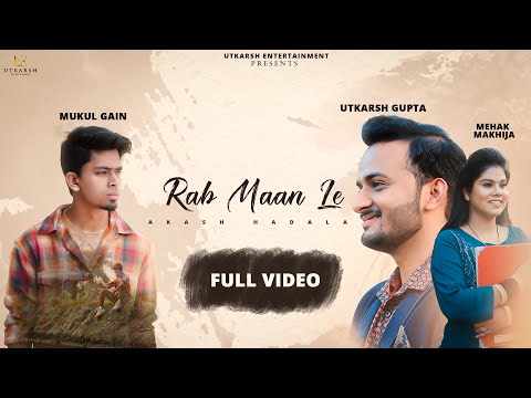 Rab Maan Le | Full Video | Utkarsh Gupta | Mukul Gain | Mehak Makhija |Akash Hadala | New Hindi Song