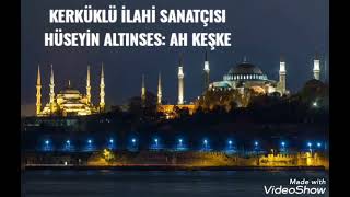 Bir Güzel Kerkük Ilahisi / Hüseyi̇n Altinses : Ah Keşke Resimi