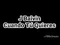 J Balvin - Cuando Tu Quieres ( LETRA)