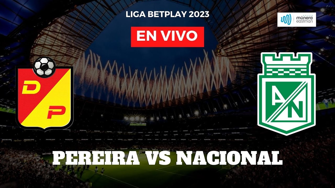 Pereira vs Nacional Super Liga Betplay 2023 | Múnera Eastman RADIO EN ...