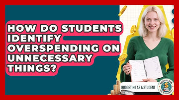 How Do Students Identify Overspending On Unnecessary Things? - Budgeting as a Student