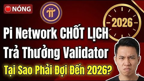 🔴 NÓNG: Pi Network CHỐT LỊCH Trả Thưởng Validator | Tại Sao Phải Đợi Đến 2026?