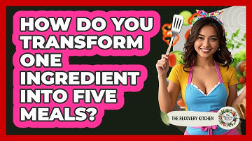 How Do You Transform One Ingredient Into Five Meals? - The Recovery Kitchen