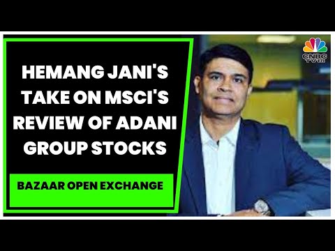 MSCI Reviews Free Float Status Of Adani Group Stocks: Hemang Jani Assesses The Impact | CNBC-TV18