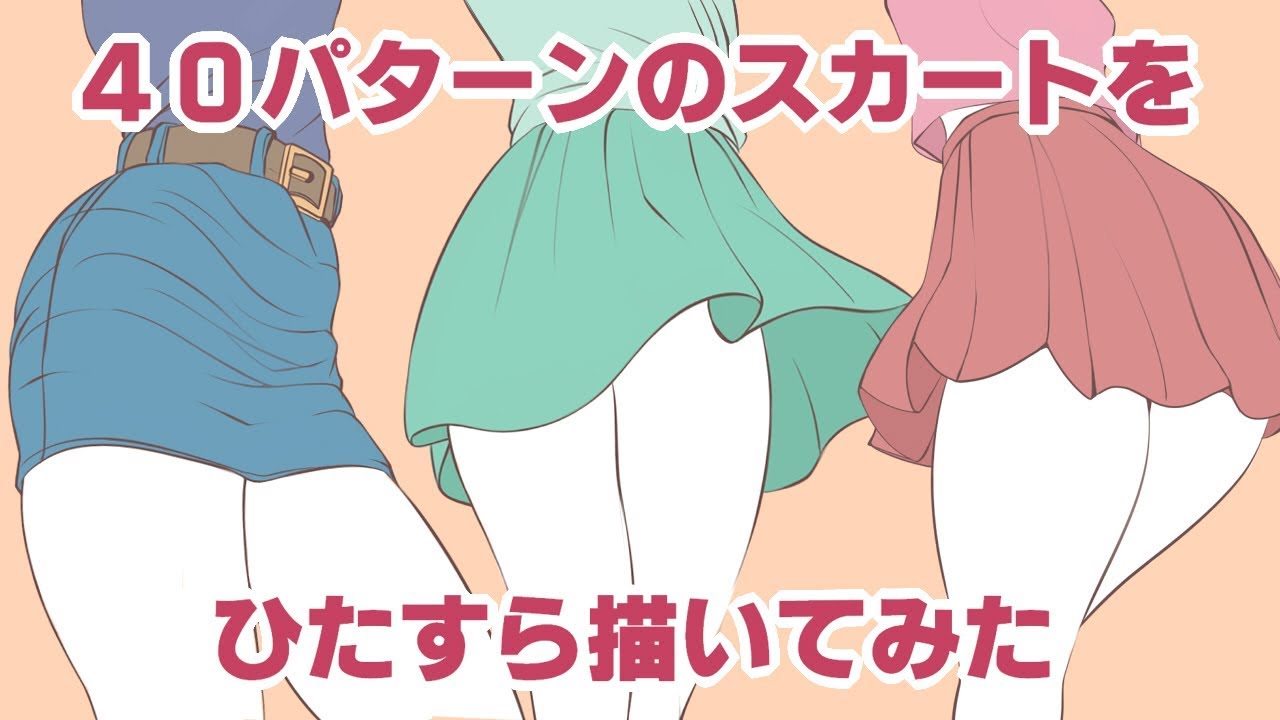 スカートをひたすら描いてみた ローアングルの40パターン Youtube