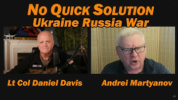 No Quick Solution: Ukraine Russia War /Andrei Martyanov & Lt Col Daniel Davis