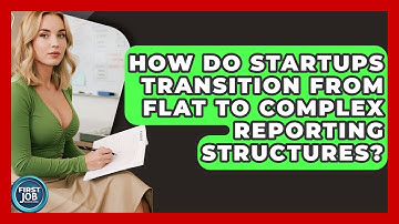 How Do Startups Transition From Flat To Complex Reporting Structures? - First Job Success Guide