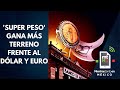 'SUPER PESO': Euro y dólar caen ante la moneda mexicana │Mientras tanto en México