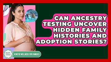 Can Ancestry Testing Uncover Hidden Family Histories And Adoption Stories?
