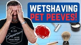 My Biggest Wet Shaving Pet Peeves  What Are Yours?