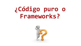 ¿Código puro o Frameworks?