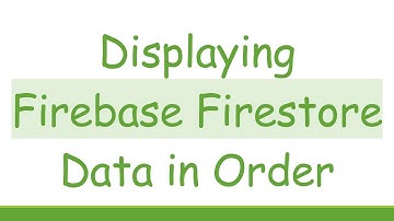 Displaying Firebase Firestore Data in Order