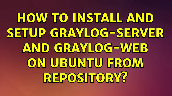 Ubuntu: How to install and setup graylog-server and graylog-web on Ubuntu from repository?