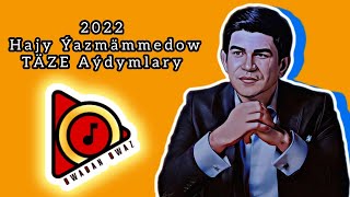 Hajy Yazmammedow 2022 Taze Aydymlary