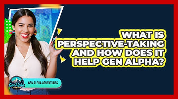 What Is Perspective-taking And How Does It Help Gen Alpha? - Gen Alpha Adventures
