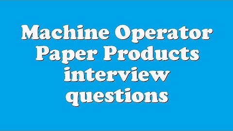 Machine Operator Paper Products interview questions