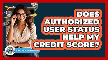 Does Authorized User Status Help My Credit Score? - Your Guide to Budgeting