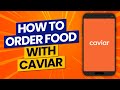 How To Use Caviar App to Order Food in 2021: How Does It Work?