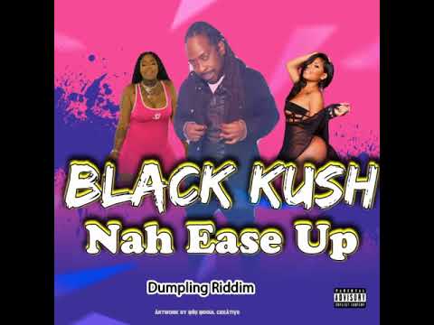 Black kush - Nah Ease UP. Dumpling Riddim