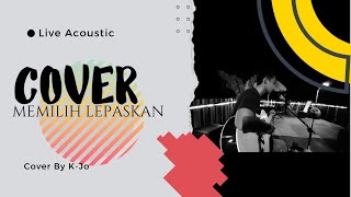 Tri Suaka - Memilih Lepaskan | Cover by K-Jo