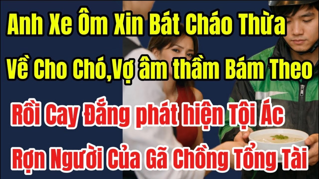 Anh Xe Ôm Xin Bát Cháo Thừa Về Cho Chó,Vợ âm thầm Bám Theo,Rồi phát hiện Tội Ác Rợn Người Của Chồng 