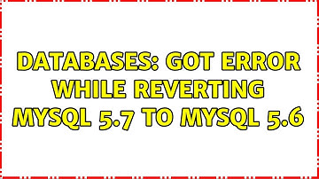 Databases: Got error while reverting mysql 5.7 to mysql 5.6