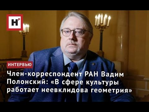 Член-корреспондент РАН Вадим Полонский: «В сфере культуры работает неевклидова геометрия»