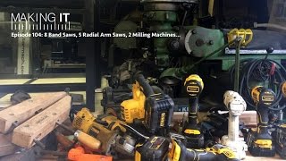 Episode 104: 8 Band Saws, 5 Radial Arm Saws, 2 Milling Machines... | Making It Podcast