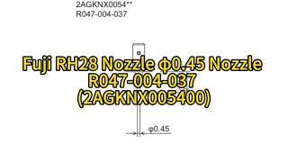 Fuji RH28 Nozzle φ0.45 Nozzle R047-004-037 (2AGKNX005400)