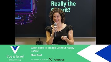Vue.js Israel - What good is an app without happy users - Axonius meetup - 27/10/2025 - Shira Gold