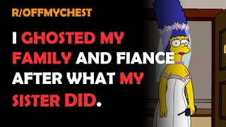 r/Offmychest | Reddit | I GHOSTED MY FAMILY and FIANCE after what my sister did