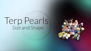 Terp Pearls Tips on Size and shape