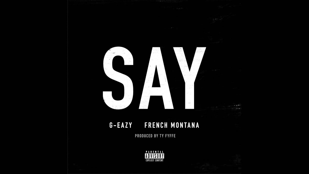 G Eazy Say Ft French Montana