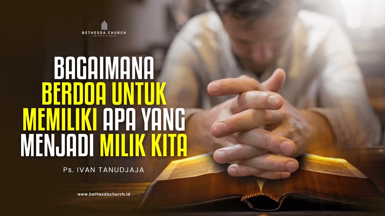 Ps. Ivan Tanudjaja - Bagaimana Berdoa Untuk Memiliki Apa Yang Menjadi Milik Kita