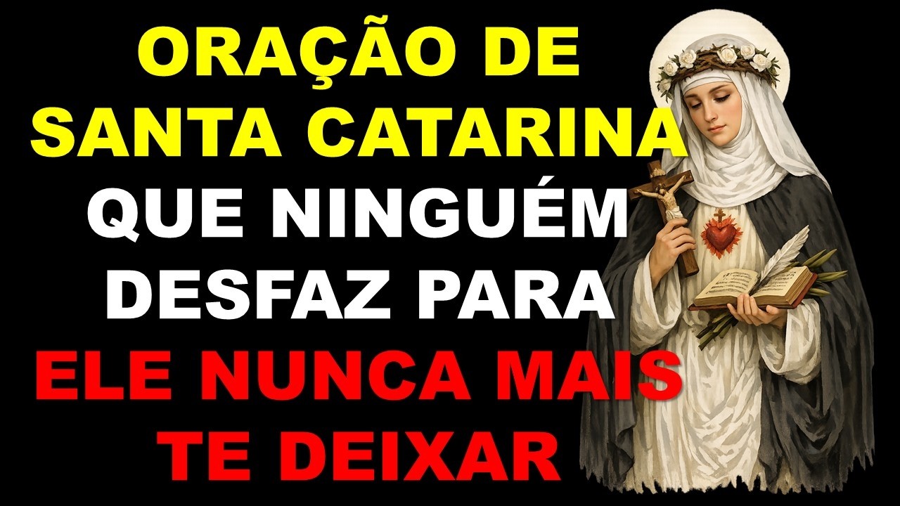 ORAÇÃO DE SANTA CATARINA QUE NINGUÉM DESFAZ PARA ELE NUNCA MAIS TE DEIXAR!