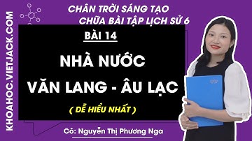 Lịch sử lớp 6 Bài 14: Nhà nước Văn Lang Âu Lạc - trang 72, 76 | Chân trời sáng tạo (DỄ HIỂU NHẤT)