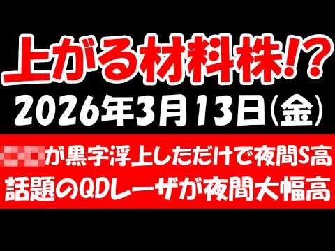 【上がる材料株！？】〇〇が黒字浮上しただけで夜間ストップ高、話題のQDレーザが夜間大幅高でお祭り状態など！2026年3月13日（金）の日本株最新情報