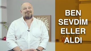 BEN SEVDİM ELLER ALDI